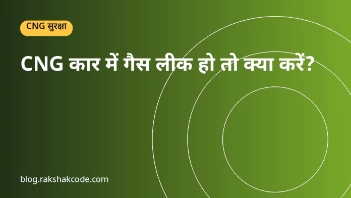 CNG कार में गैस लीक हो तो क्या करें? CNG कार में गैस लीक हो तो क्या करें?