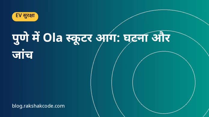 पुणे में Ola स्कूटर आग: घटना और जांच पुणे में Ola स्कूटर आग: घटना और जांच